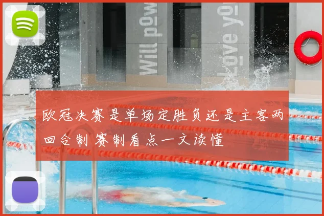 欧冠决赛是单场定胜负还是主客两回合制 赛制看点一文读懂