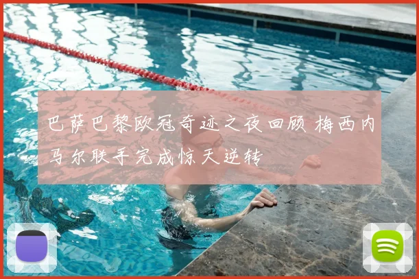 巴萨巴黎欧冠奇迹之夜回顾 梅西内马尔联手完成惊天逆转