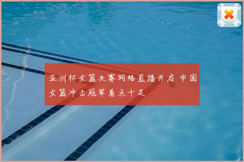 亚洲杯女篮决赛网络直播开启 中国女篮冲击冠军看点十足