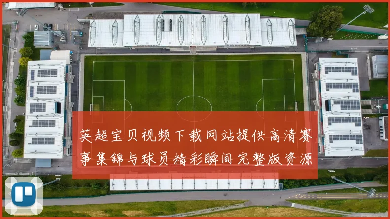 英超宝贝视频下载网站提供高清赛事集锦与球员精彩瞬间完整版资源