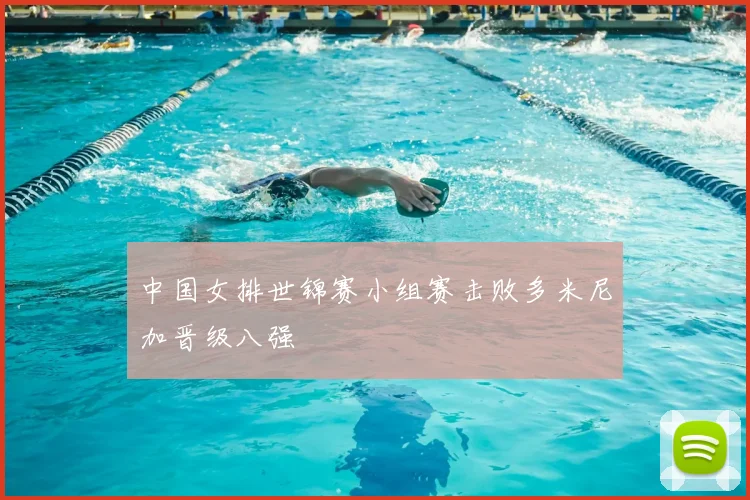 中国女排世锦赛小组赛击败多米尼加晋级八强