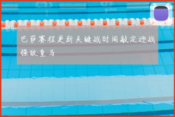 巴萨赛程更新关键战时间敲定迎战强敌皇马
